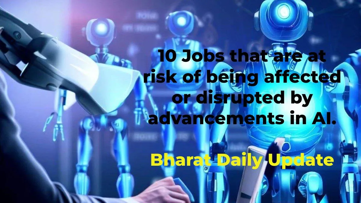 10 Jobs that are at risk of being affected or disrupted by advancements in AI.
